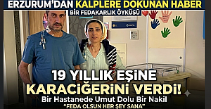 Erzurum'da 19 yıllık eşine karaciğerini verdi
