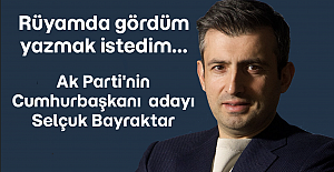 Rüyamda gördüm; AKP'nin Cumhurbaşkanı Adayı Selçuk Bayraktar!...