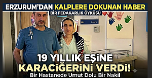 Erzurum'da 19 yıllık eşine karaciğerini verdi